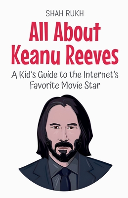 All About Keanu Reeves: A Kid's Guide to the Internet's Favorite Movie Star - Shah Rukh