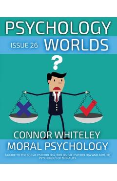Coperta cărții 'Issue 26: Moral Psychology A Guide To The Social Psychology, Biological Psychology And Applied Psychology Of Morality -'