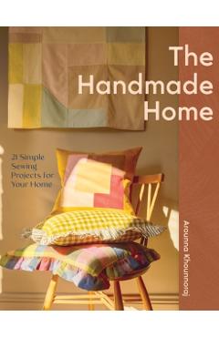 Poza produsului The Handmade Home: 21 Simple Sewing Projects for Your Home - Arounna Khounnoraj