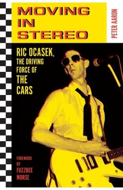 Poza produsului Moving in Stereo: Ric Ocasek, the Driving Force of the Cars - Peter Aaron