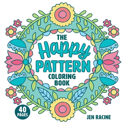 The Happy Pattern Coloring Book: Simple, Fun, Stress-Relieving Patterns for Everyone - Jen Racine