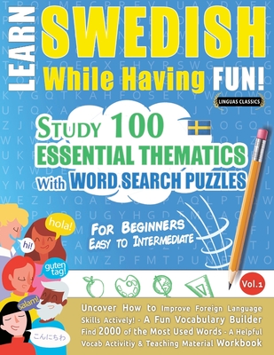 Coperta cărții 'Learn Swedish While Having Fun! - For Beginners: Easy to Intermediate - Study 100 Essential Thematics with Word Search'