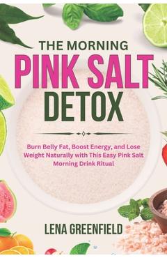 Poza produsului The Morning Pink Salt Detox: Burn Belly Fat, Boost Energy, and Lose Weight Naturally with This Easy Pink Salt Morning Drink Ritual - Lena Greenfield
