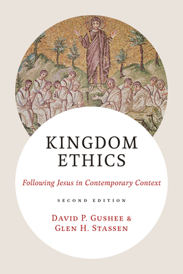 Kingdom Ethics, 2nd Ed.: Following Jesus in Contemporary Context - David P. Gushee