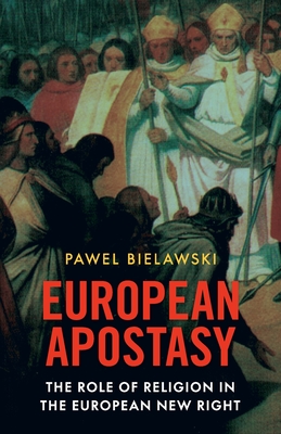 European Apostasy: The Role of Religion in the European New Right - Pawel Bielawski