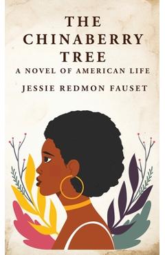 Coperta cărții 'The Chinaberry Tree: A Novel of American Life: A Novel of American Life By: Jessie Redmon Fauset