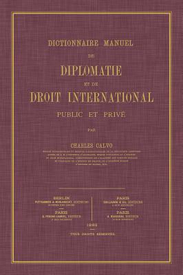 Coperta cărții 'Dictionnaire Manuel de Diplomatie et de Droit International: Public et Prive - Charles Calvo'