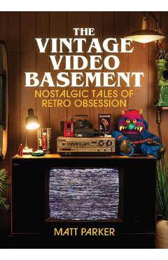 Coperta cărții 'The Vintage Video Basement: Nostalgic Tales of Retro Obsession - Matt Parker'