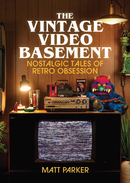 Coperta cărții 'The Vintage Video Basement: Nostalgic Tales of Retro Obsession - Matt Parker'
