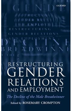 Coperta cărții 'Restructuring Gender Relations and Employment: The Decline of the Male Breadwinner - Rosemary Crompton'