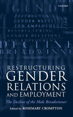Coperta cărții 'Restructuring Gender Relations and Employment: The Decline of the Male Breadwinner - Rosemary Crompton'