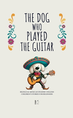 The Dog Who Played the Guitar: Bilingual Mexican Spanish-English Children's Stories for Beginners - Pomme Bilingual