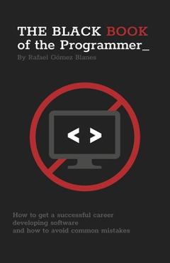 Poza produsului The Black Book of the Programmer: How to get a successful career developing software and how to avoid common mistakes - Rafael Gómez Blanes