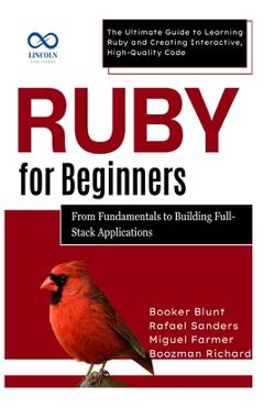 Coperta cărții 'Ruby for Beginners, From Fundamentals to Building Full-Stack Applications: The Ultimate Guide to Learning Ruby and'