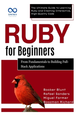 Coperta cărții 'Ruby for Beginners, From Fundamentals to Building Full-Stack Applications: The Ultimate Guide to Learning Ruby and'