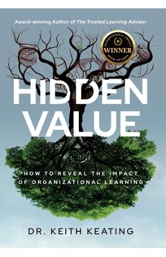 Poza produsului Hidden Value: How to Reveal the Impact of Organizational Learning - Keith Keating