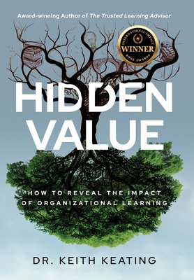 Hidden Value: How to Reveal the Impact of Organizational Learning - Keith Keating