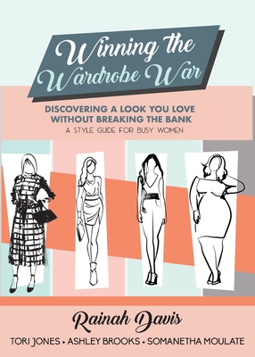 Winning the Wardrobe War: Discovering a Look You Love Without Breaking the Bank: A Style Guide for Busy Women - Rainah Davis