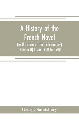 Coperta cărții 'A history of the French novel (to the close of the 19th century) (Volume II) From 1800 to 1900 - George Saintsbury'