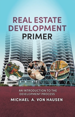 Coperta cărții 'Real Estate Development Primer: An Introduction to Development Process - Michael A. Von Hausen'