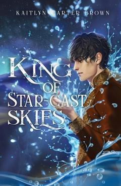 King of Star-Cast skies - Kaitlyn Carter Brown