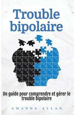 Poza produsului Trouble bipolaire: Un guide pour comprendre et gérer le trouble bipolaire - Amanda Allan