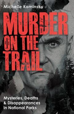 Coperta cărții 'Murder on the Trail: Mysteries, Deaths, and Disappearances in National Parks (Featuring Gabby Petito, Toni Henthorn,'