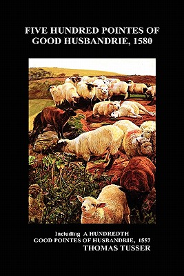 Five Hundred Pointes of Good Husbandrie - Thomas Tusser