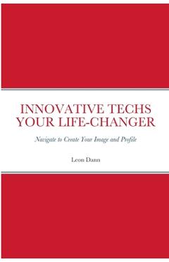 Coperta cărții 'Innovative Techs Your Life-Changer: Navigate to Create your Digital Image and Profile - Leon Dann'