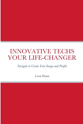Coperta cărții 'Innovative Techs Your Life-Changer: Navigate to Create your Digital Image and Profile - Leon Dann'