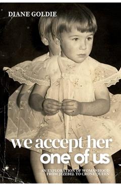 Coperta cărții 'We Accept Her, One of Us: An Exploration of Womanhood, from Jezebel to Crone Queen . - Diane Goldie'