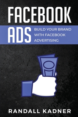 Coperta cărții 'Facebook Ads: Build Your Brand With Facebook Advertising - Randall Kadner'