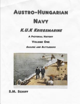 Austro-Hungarian Navy K, u, K Kriegs Marine A Pictorial History Volume One: Sailors and Battleships - S. M. Schiff