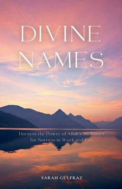 Coperta cărții 'Divine Names: Harness the Power of Allah's 99 Names for Success in Work and Life - Sarah Gulfraz'
