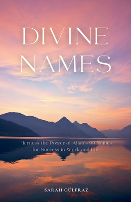 Divine Names: Harness the Power of Allah's 99 Names for Success in Work and Life - Sarah Gulfraz