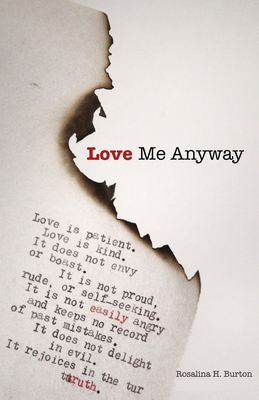 Love Me Anyway: A Book Of Poems Exploring The Pain, Joy, and Love Of Living - Rosalina H. Burton