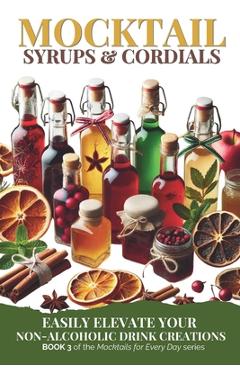 Coperta cărții 'Mocktail Syrups and Cordials: Easily Elevate Your Non-Alcoholic Drink Creations - Green Sauce'