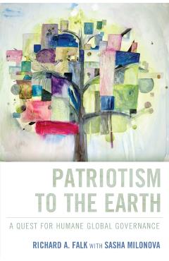 Patriotism to the Earth: A Quest for Humane Global Governance - Richard A. Falk