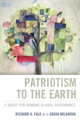 Patriotism to the Earth: A Quest for Humane Global Governance - Richard A. Falk