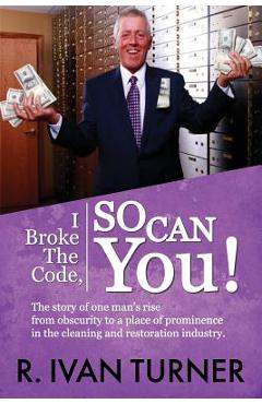 Coperta cărții 'I Broke the Code, So Can You! - R. Ivan Turner'