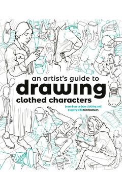 Poza produsului An Artist's Guide to Drawing Clothed Characters: Learn How to Draw Clothing and Drapery with Tomfoxdraws - Tom Fox