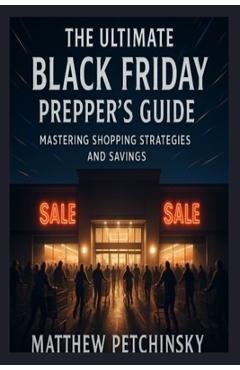 Poza produsului The Ultimate Black Friday Prepper's Guide: Mastering Shopping Strategies and Savings - Matthew Petchinsky