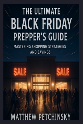 The Ultimate Black Friday Prepper's Guide: Mastering Shopping Strategies and Savings - Matthew Petchinsky