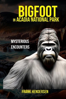 Bigfoot in Acadia National Park: Mysterious Encounters - Frank Hendersen