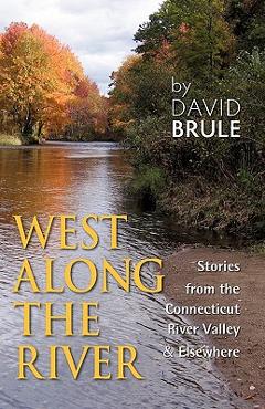 Coperta cărții 'West Along the River: Stories from the Connecticut River Valley and Elsewhere - David Brule'