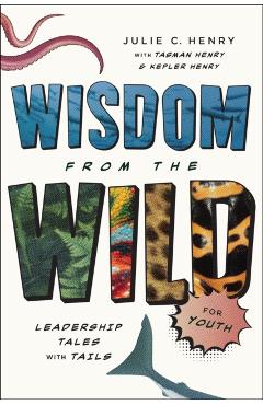 Wisdom from the Wild for Youth: Leadership Tales with Tails - Julie C. Henry