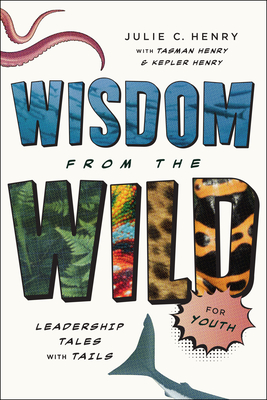 Wisdom from the Wild for Youth: Leadership Tales with Tails - Julie C. Henry