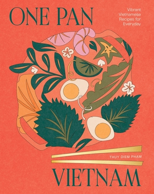 One Pan Vietnam: Vibrant Vietnamese Recipes for Everyday - Thuy Diem Pham