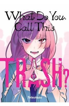 Coperta cărții 'What Do You Call This Trash? -'