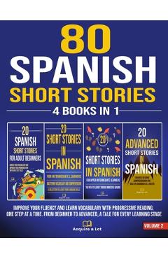 Poza produsului 80 Spanish Short Stories - 4 Books in 1: Improve Your Fluency and Learn Vocabulary with Progressive Reading, One Step at a Time. From Beginner to Adva - Acquire A. Lot